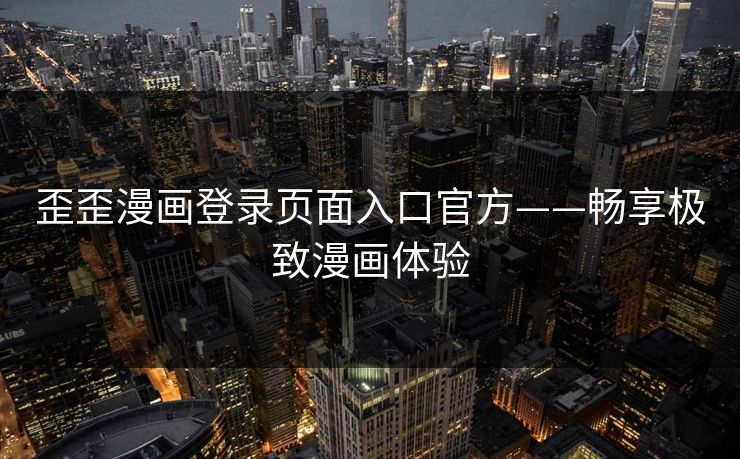 歪歪漫画登录页面入口官方——畅享极致漫画体验  第1张